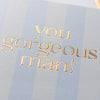 "You gorgeous man" Blue Stripe Greeting Card