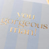 "You gorgeous man" Blue Stripe Greeting Card